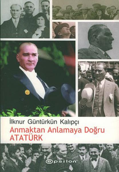 Anmaktan Anlamaya Doğru Atatürk | Epsilon Yayınevi - Hayatın İçinden Dizisi (İnce Kapak)  - Resim 1