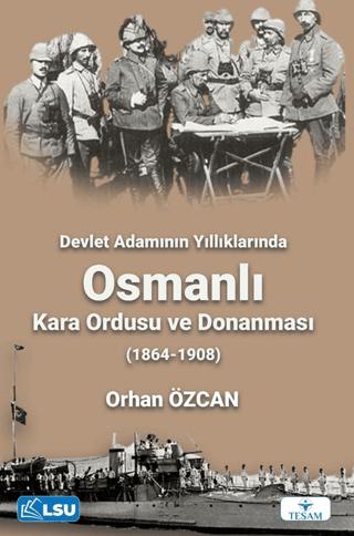 Devlet Adamının Yıllıklarında Osmanlı Kara Ordusu ve Donanması (1864-1908) | TESAM Yayınları (Ciltsiz)  - Resim 1