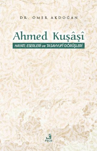 Ahmed Kuşaşi Hayatı, Eserleri ve Tasavvufi Görüşleri