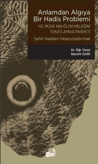 Anlamdan Algıya Bir Hadis Problemi - Hz. Musa'nın Ölüm Meleğini Tokatlaması Rivayeti / Sahih Nakilleri İtibarsızlaştırmak