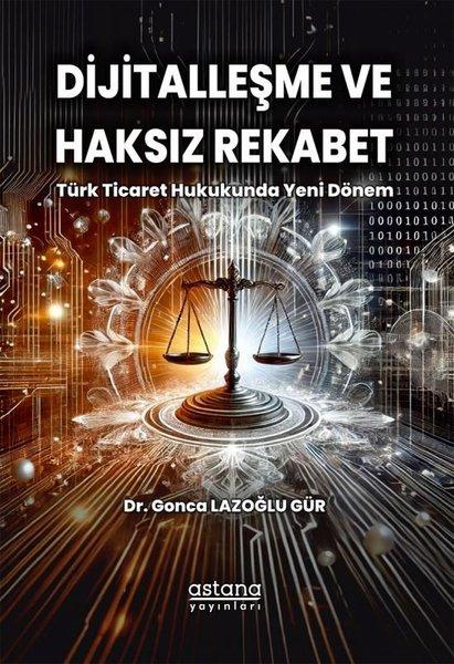 Dijitalleşme ve Haksız Rekabet: Türk Ticaret Hukukunda Yeni Dönem | Astana Yayınları (İnce Kapak)  - Resim 1