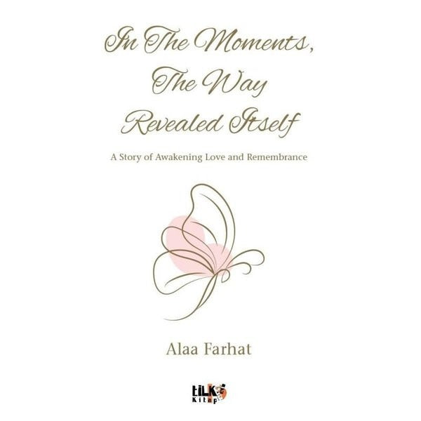 In The Moments The Way Revealed Itself - A Story Awakening Love and Remembrance | Tilki Kitap (İnce Kapak)