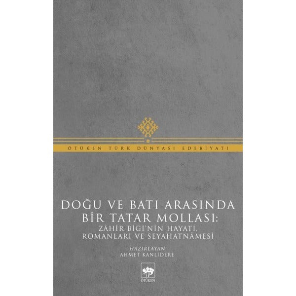 Doğu ve Batı Arasında Bir Tatar Mollası - Zahir Bigi'nin Hayatı Romanları ve Seyahatnamesi | Ötüken Yayınları