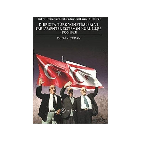 Kıbrıs Temsilciler Meclisi’nden Cumhuriyet Meclisi’ne Kıbrıs’ta Türk Yönetimleri ve Parlamenter Sistemin Kuruluşu (1960-1983)