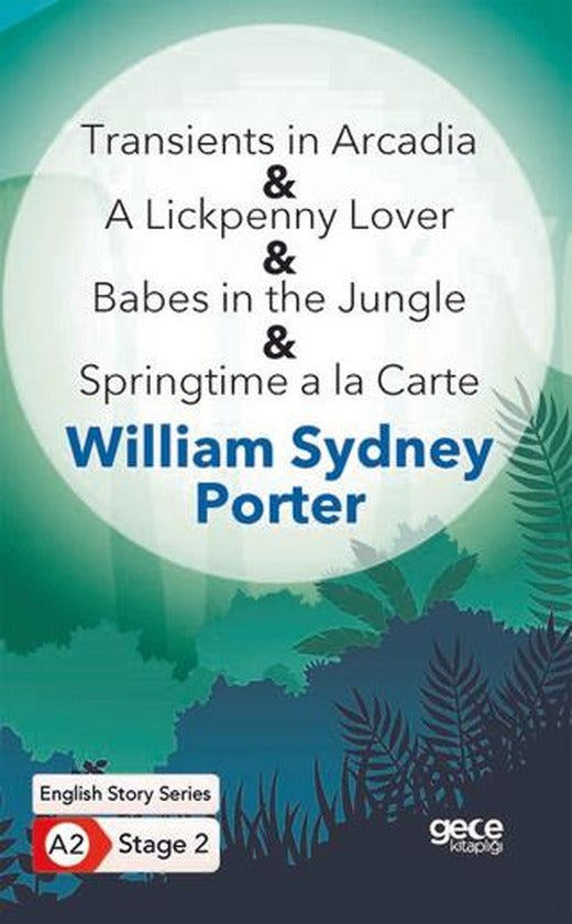 Transients in Arcadia - A Lickpenny Lover - Babes in the Jungle - Springtime a la Carte - İngilizce Hikayeler A2 Stage 2 | Gece Kitaplığı (Ciltsiz)