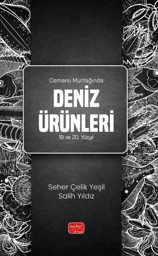 Osmanlı Mutfağında Deniz Ürünleri - 19 ve 20. Yüzyıl | Nobel Bilimsel Eserler (İnce Kapak)