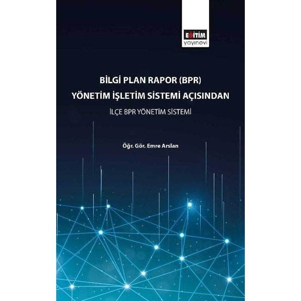 Bilgi Plan Rapor(BPR) Yönetim İşletim Sistemi Açısından İlçe BPR Yönetim Sistemi | Eğitim Yayınevi (İnce Kapak)
