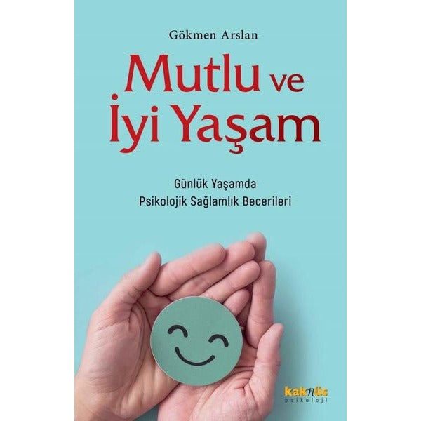 Mutlu ve İyi Yaşam - Günlük Yaşamda Psikolojik Sağlamlık Becerileri | Kaknüs Yayınları (İnce Kapak)