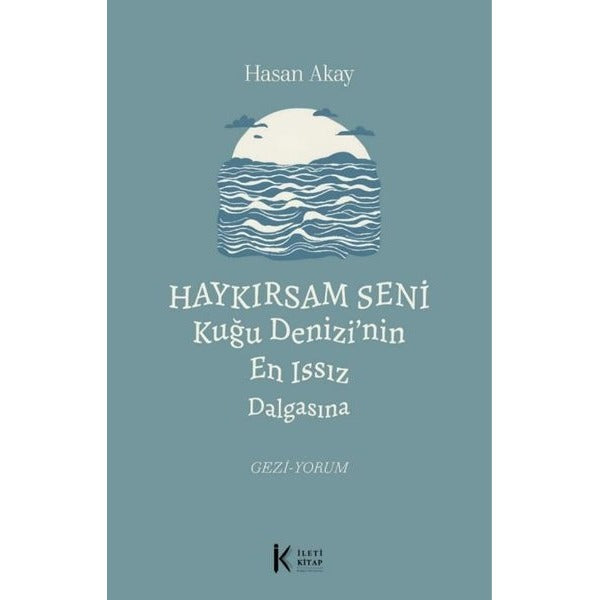 Haykırsam Seni Kuğu Denizi'nin En Issız Dalgasına | İleti Kitap (İnce Kapak)
