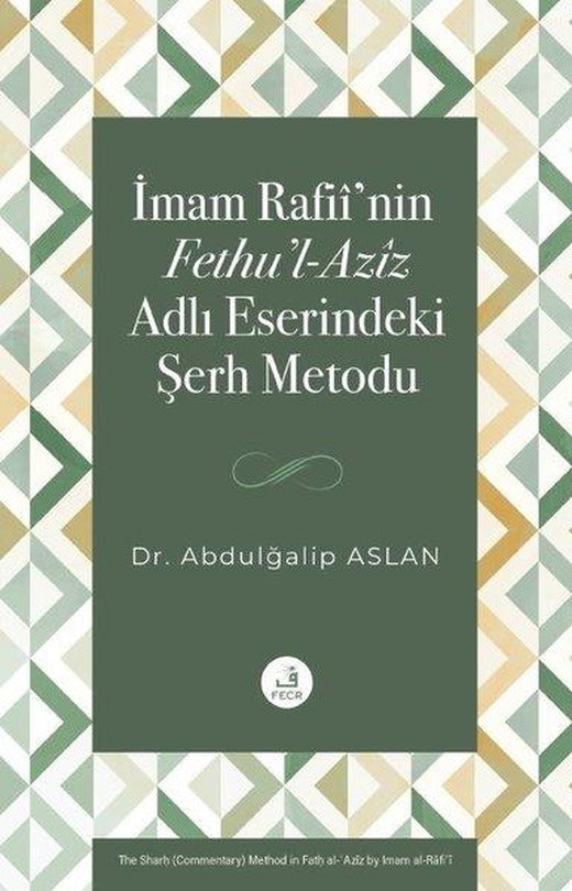 İmam Rafii'nin Fethu'l-Aziz Adlı Eserindeki Şerh Metodu | Fecr Yayınları (İnce Kapak)