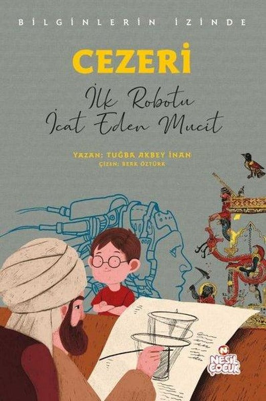 Cezeri: İlk Robotu İcat Eden Mucit - Bilginlerin İzinde | Nesil Çocuk Yayınları (İnce Kapak)