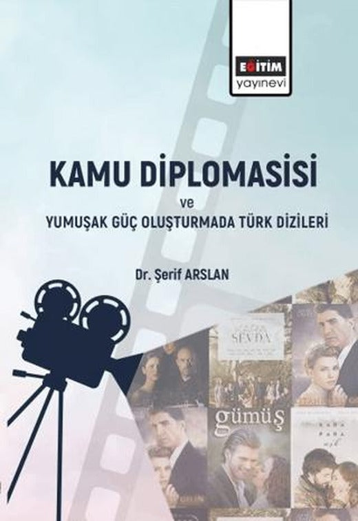 Kamu Diplomasisi ve Yumuşak Güç Oluşturmada Türk Dizileri | Eğitim Yayınevi - Bilimsel Eserler (Ciltsiz)