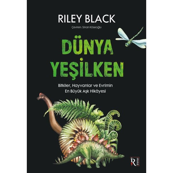 Dünya Yeşilken - Bitkiler, Hayvanlar ve Evrimin En Büyük Aşk Hikayesi | İrene Kitap (İnce Kapak)