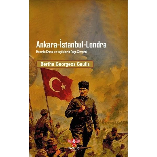 Ankara - İstanbul - Londra: Mustafa Kemal ve İngilizlerin Doğu Siyaseti | Pankuş Yayınları (İnce Kapak)