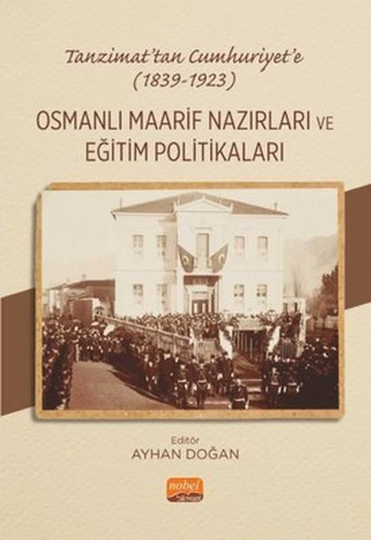 Tanzimat'tan Cumhuriyet'e 1839 - 1923 - Osmanlı Maarif Nazırları ve Eğitim Politakaları | Nobel Bilimsel Eserler