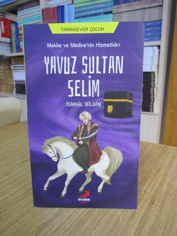 Mekke ve Medine’nin Hizmetkarı Yavuz Sultan Selim - İsmail Bilgin - Erdem Çocuk - İsmail Bilgin kitap kapağı