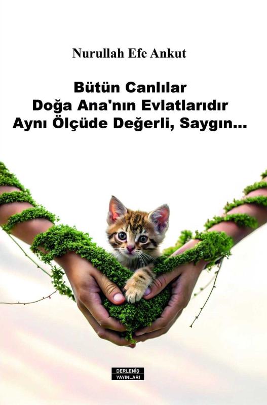 Bütün Canlılar Doğa Ana’nın Evlatlarıdır Aynı Ölçüde Değerli, Saygın… - Nurullah Ankut kitap kapağı