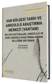 Van Bölgesi̇ Tarih ve Arkeoloji Araştırma Merkezi (VANTAM): Kültür Politikaları, Arkeoloji ve Doğu Anadolu Araştırmalarının Belleğine Bir Örnek - Kollektif kitap kapağı