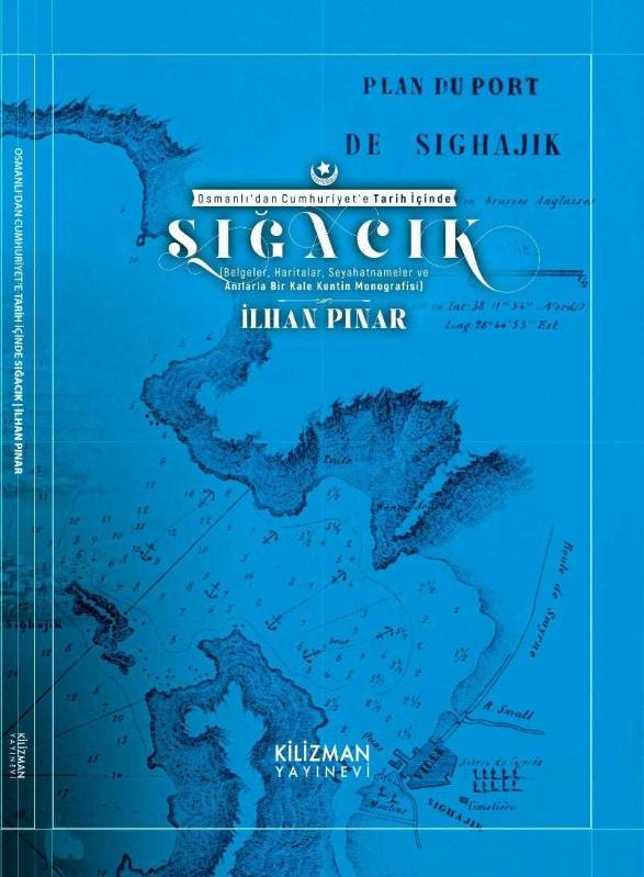 Osmanlı'dan Cumhuriyet'e Tarih İçinde Sığacık (Belgeler, Haritalar, Seyahatnameler ve Anılarla Bir Kale-Kentin Monografisi) - İlhan Pınar kitap kapağı