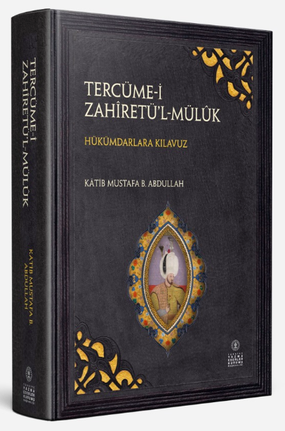 TERCÜME-İ ZAHÎRETÜ’L-MÜLÛK / HÜKÜMDARLARA KILAVUZ (İnceleme - Metin) - Kâtib Mustafa b. Abdullah kitap kapağı