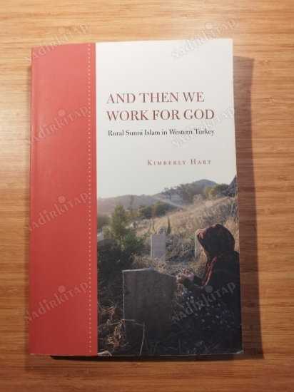 And Then We Work for God: Rural Sunni Islam in Western Turkey (Ve Sonra Tanrı İçin Çalışırız: Batı Türkiye'de Kırsal Sünni İslam ) - Kimberly Hart kitap kapağı