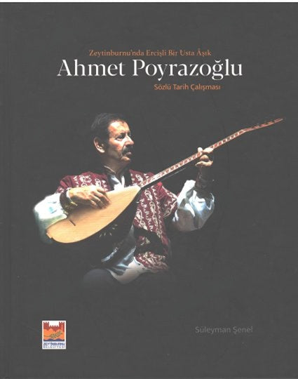 Zeytinburnu'nda Ercişli Bir Usta Âşık Ahmet Poyrazoğlu Sözlü Tarih Çalışması - Süleyman Şenel kitap kapağı