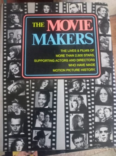 The Movie Makers. The Lives & Films of more than 2,500 Stars, Supporting Actors and Directors Who Have Made Motion Picture History. - Sol Chaneles and Albert Wolsky kitap kapağı