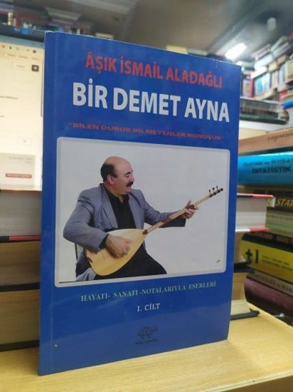 Bir Demet Ayna (I. Cilt) Aşık İsmail Aladağlı Hayatı Sanatı Notalarıyla Eserleri - İsmail Kurt kitap kapağı