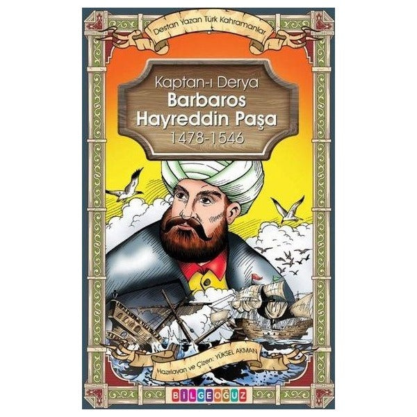 Kaptan-ı Derya Barbaros Hayrettin Paşa 1478 - 1546 - Destan Yazan Türk Kahramanlar | Bilgeoğuz Yayınları (İnce Kapak)