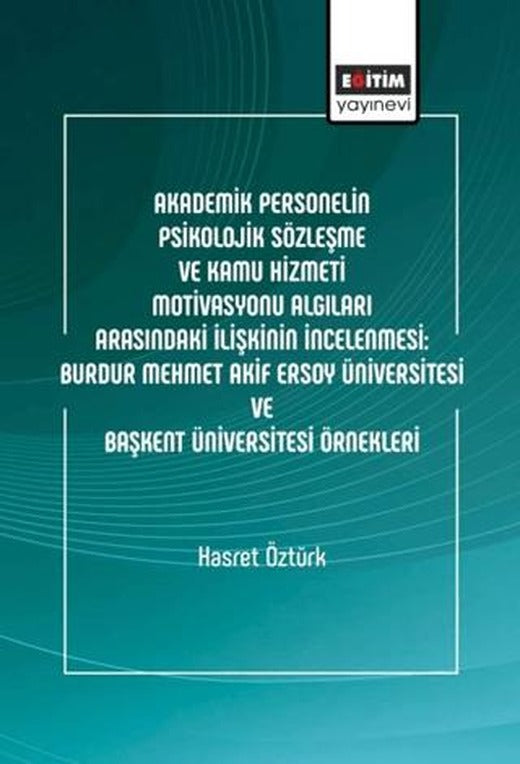 Akademik Personelin Psikolojik Sözleşme ve Kamu Hizmeti Motivasyonu Algıları Arasındaki İlişkinin İncelenmesi: Burdur Mehmet Akif Ersoy Üniversitesi Ve Başkent Üniversitesi Örnekleri | Eğitim Yayınevi - Bilimsel Eserler (Ciltsiz)