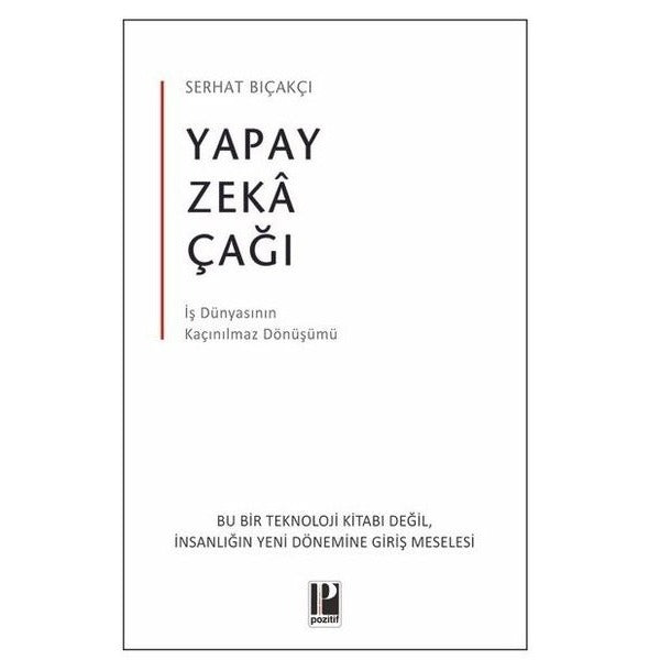 Yapay Zeka Çağı - İş Dünyasının Kaçınılmaz Dönüşümü | Pozitif Yayıncılık (İnce Kapak)