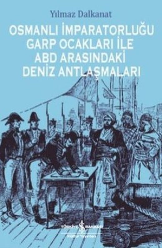 Osmanlı İmparatorluğu Garp Ocakları ile ABD Arasındaki Deniz Antlaşmaları | İş Bankası Kültür Yayınları
