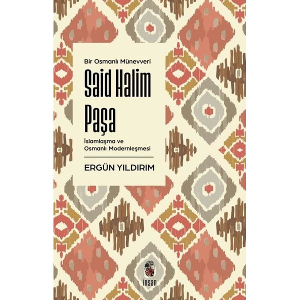 Bir Osmanlı Münevveri: Said Halim Paşa - İslamlaşma ve Osmanlı Modernleşmesi | İnsan Yayınları (İnce Kapak)