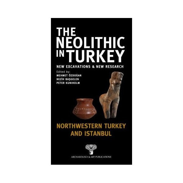 The Neolithic in Turkey - Northwestern Turkey and İstanbul / Volume 5 | Arkeoloji ve Sanat Yayınları (Ciltli)