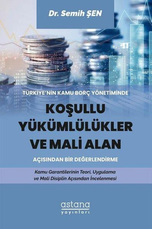 Türkiyenin Kamu Borç Yönetiminde Koşullu Yükümlülükler ve Mali Alan Açısından Bir Değerlendirme | Astana Yayınları (İnce Kapak)