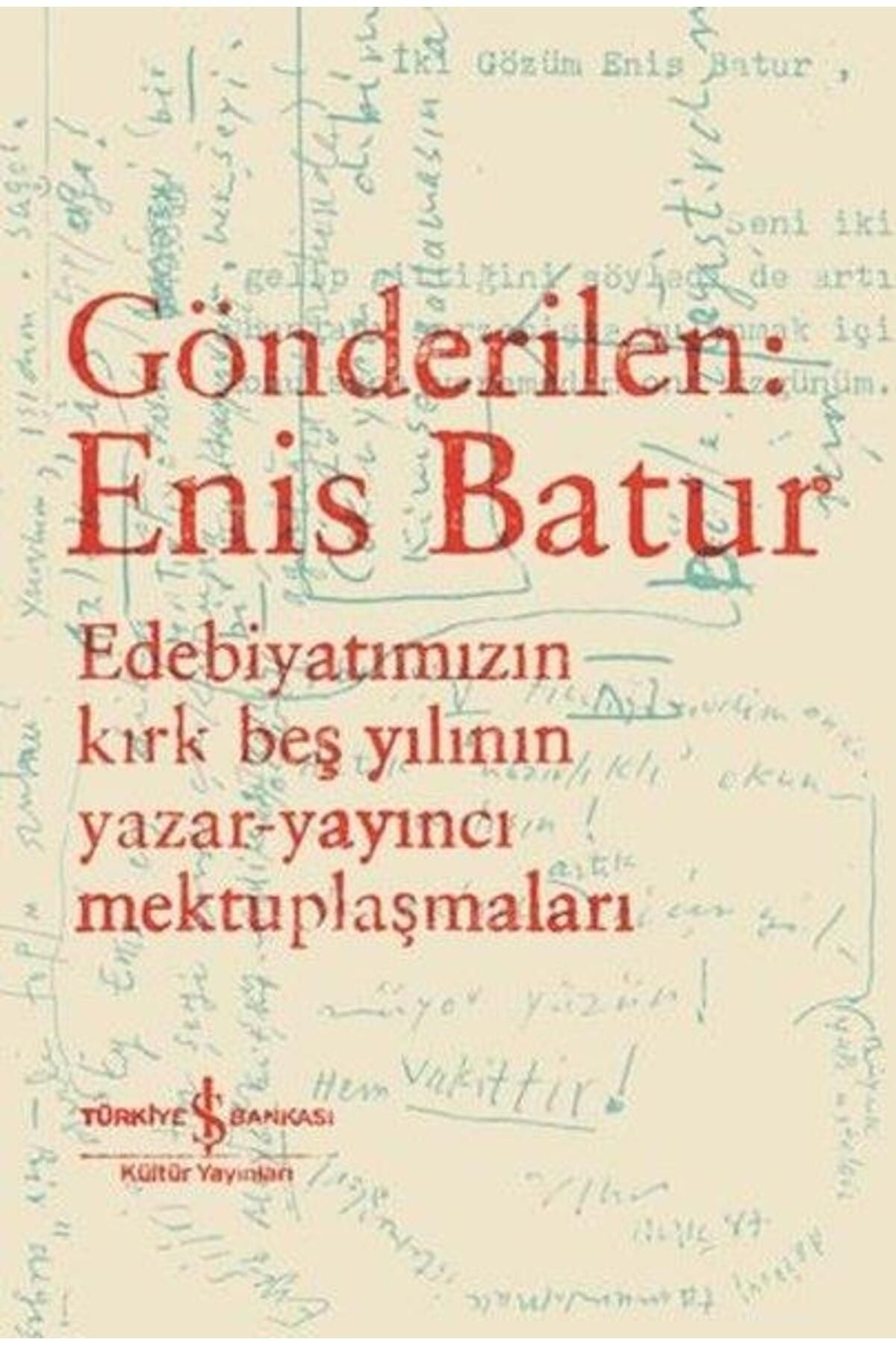 Gönderilen: Enis Batur - Edebiyatımızın Kırk Beş Yılının Yazar - Yayıncı Mektuplaşmaları | İş Bankası Kültür Yayınları (İnce Kapak)