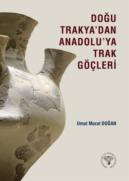 Doğu Trakya'dan Anadolu'ya Trak Göçleri | Arkeoloji ve Sanat Yayınları (Ciltsiz)