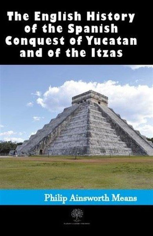 History of the Spanish Conquest of Yucatan and of the Itzas | Platanus Publishing (İnce Kapak)