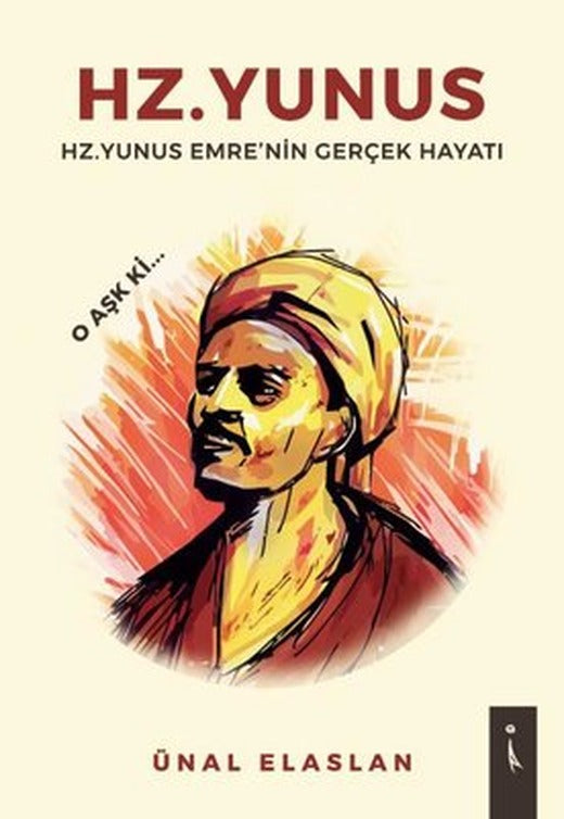 Hz.Yunus: Hz. Yunus Emre'nin Gerçek Hayatı | İkinci Adam Yayınları