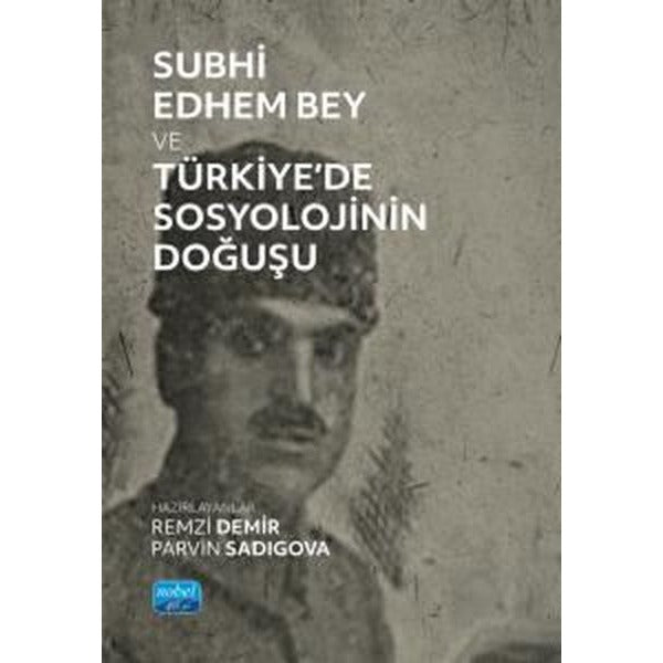 Subhi Edhem Bey ve Türkiye'de Sosyolojinin Doğuşu | Nobel Akademik Yayıncılık (İnce Kapak)