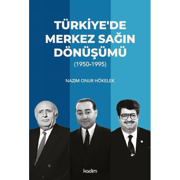 Türkiye'de Merkez Sağın Dönüşümü 1950 - 1995 | Kadim (İnce Kapak)