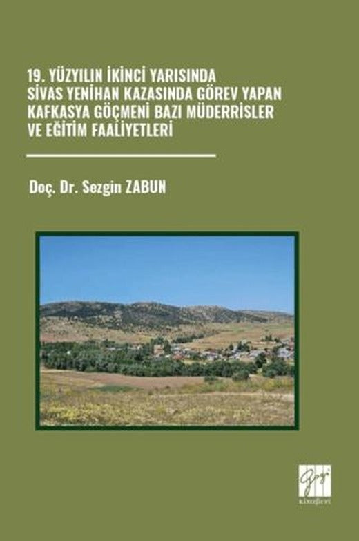 19. Yüzyılın İkinci Yarısında Sivas Yenihan Kazasında Görev Yapan Kafkasya Göçmeni Bazı Müderrisler ve Eğitim Faaliyetleri | Gazi Kitabevi (Ciltsiz)