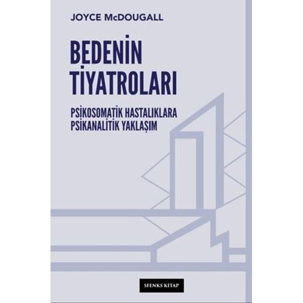 Bedenin Tiyatroları - Psikosomatik Hastalıklara Psikanalitik Yaklaşım | Sfenks Kitap (İnce Kapak)