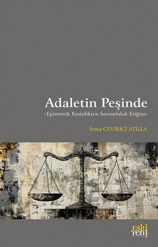 Adaletin Peşinde - Epistemik Kesinlikten Sorumluluk Etiğine | Eskiyeni Yayınları (İnce Kapak)