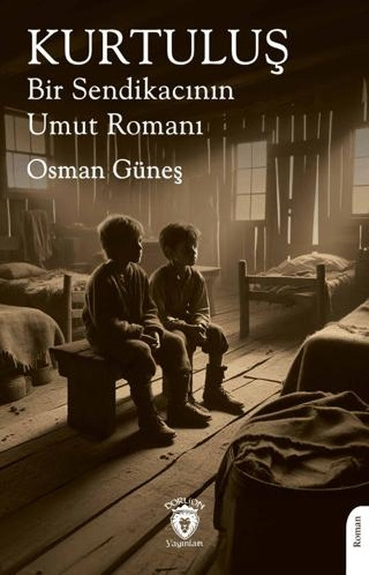 Kurtuluş Bir Sendikacının Umut Romanı | Dorlion Yayınları (Ciltsiz)