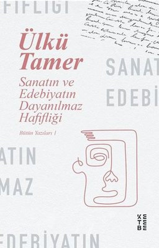 Sanatın ve Edebiyatın Dayanılmaz Hafifliği - Bütün Yazıları 1 | Ketebe Yayınları