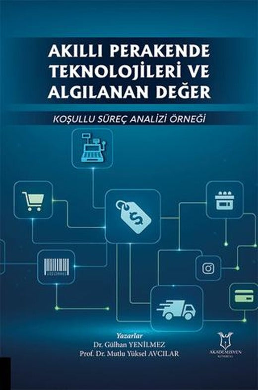 Akıllı Perakende Teknolojileri ve Algılanan Değer: Koşullu Süreç Analizi Örneği | Akademisyen Kitabevi (Ciltsiz)