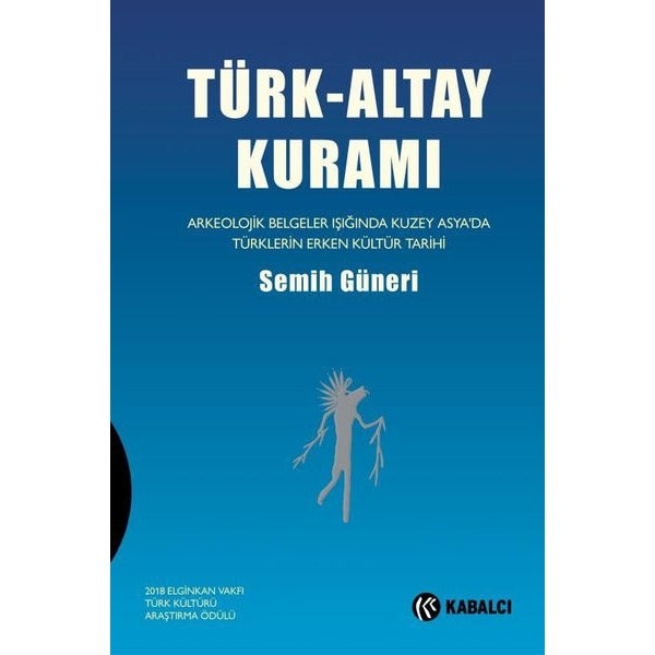 Türk-Altay Kuramı: Arkeolojik Belgeler Işığında Kuzey Asya'da Türklerin Erken Kültür Tarihi | Kabalcı Yayınevi (Ciltli)
