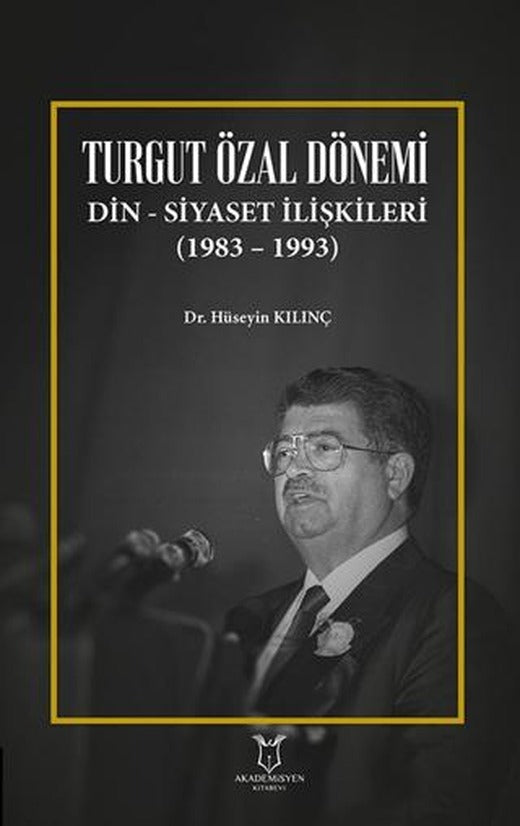 Turgut Özal Dönemi Din Siyaset İlişkileri (1983 – 1993) | Akademisyen Kitabevi (Ciltsiz)