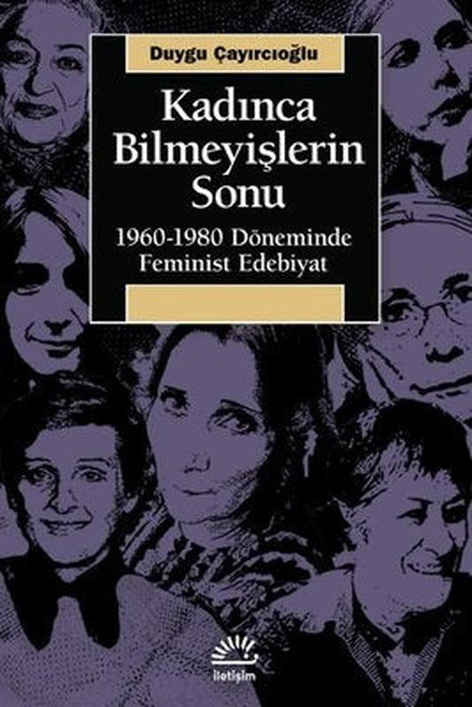 Kadınca Bilmeyişlerin Sonu: 1960 - 1980 Döneminde Feminist Edebiyat | İletişim Yayınları